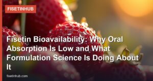 Fisetin Bioavailability: Why Oral Absorption Is Low and What Formulation Science Is Doing About It