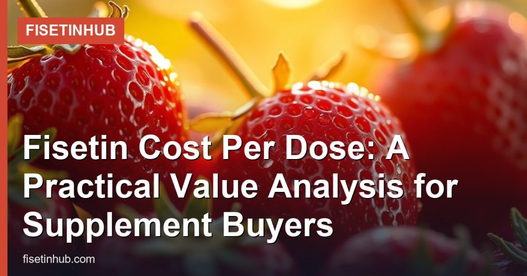 Fisetin Cost Per Dose: A Practical Value Analysis for Supplement Buyers - FisetinHub