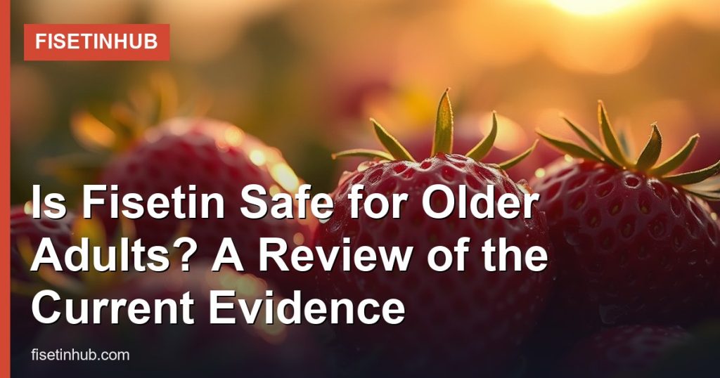 Is Fisetin Safe for Older Adults? A Review of the Current Evidence - FisetinHub