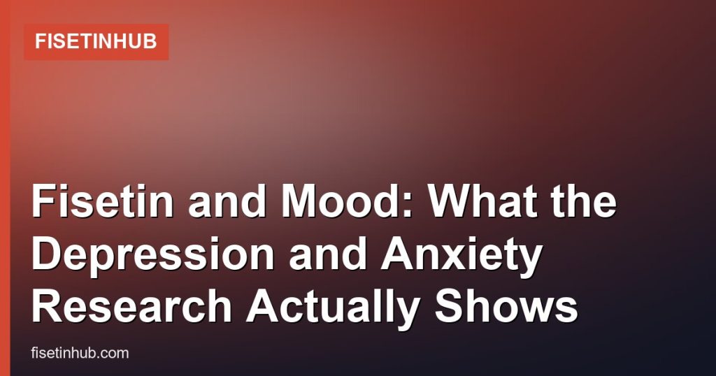 Fisetin and Mood: What the Depression and Anxiety Research Actually Shows - FisetinHub