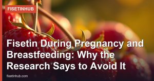 Fisetin During Pregnancy and Breastfeeding: Why the Research Says to Avoid It